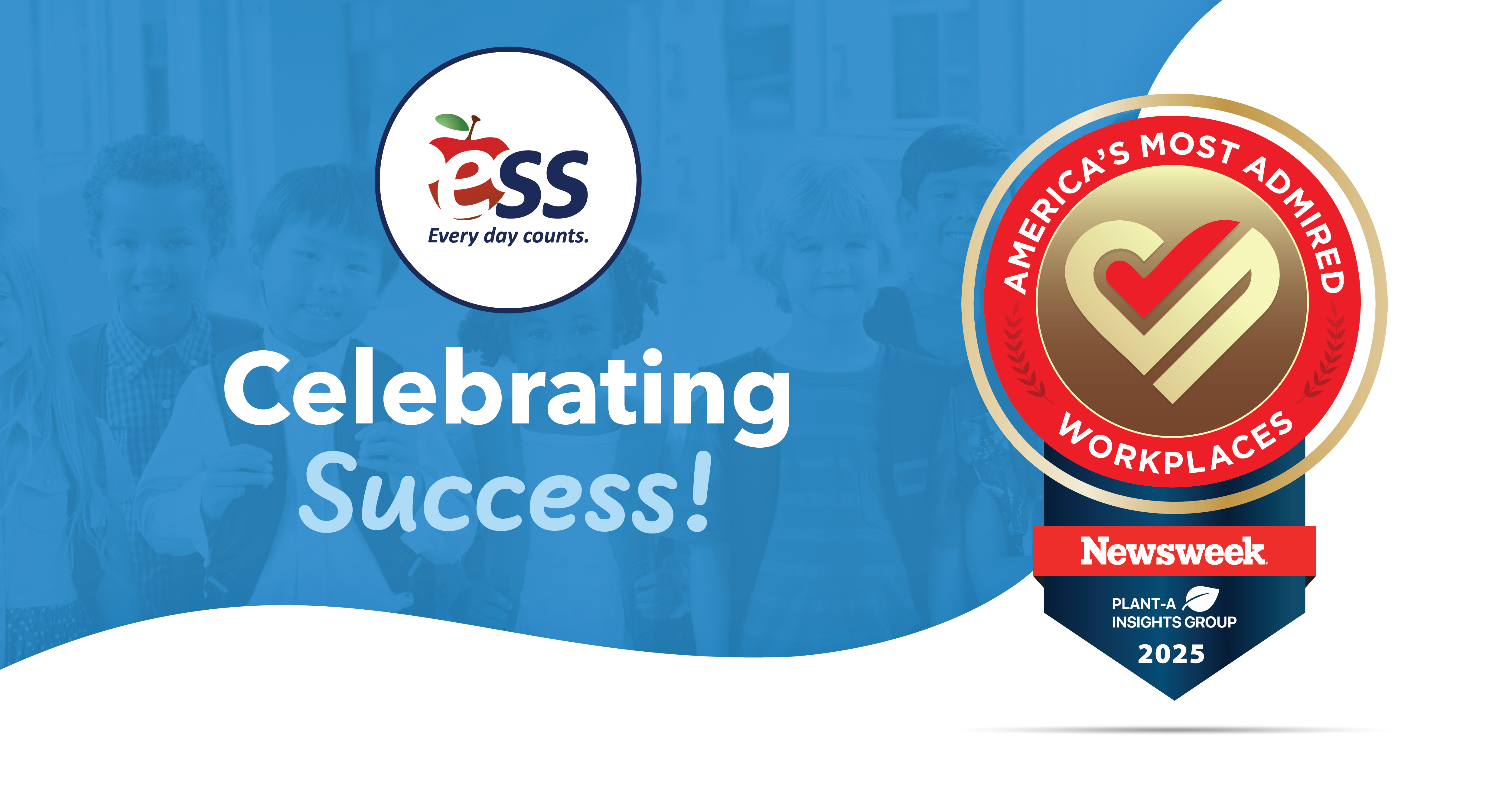 ESS logo with the tagline 'Every day counts.' on the left. Text reads 'Celebrating Success!' over a blue background featuring children. To the right, a badge with the text 'America's Most Admired Workplaces' by Newsweek and Plant-A Insights Group, 2025.